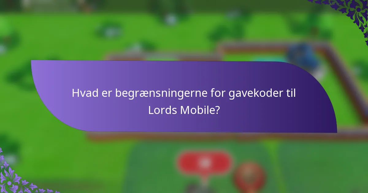 Hvad er begrænsningerne for gavekoder til Lords Mobile?