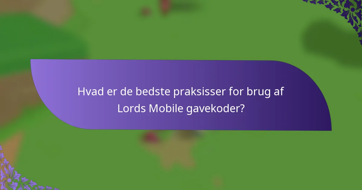 Hvad er de bedste praksisser for brug af Lords Mobile gavekoder?