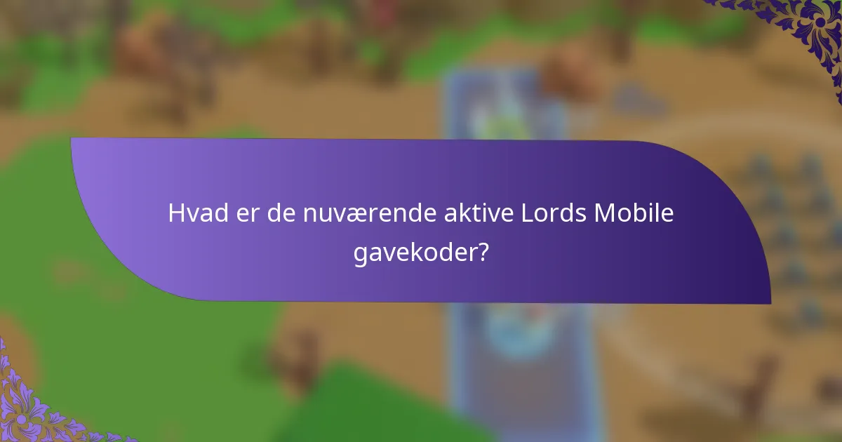 Hvad er de nuværende aktive Lords Mobile gavekoder?