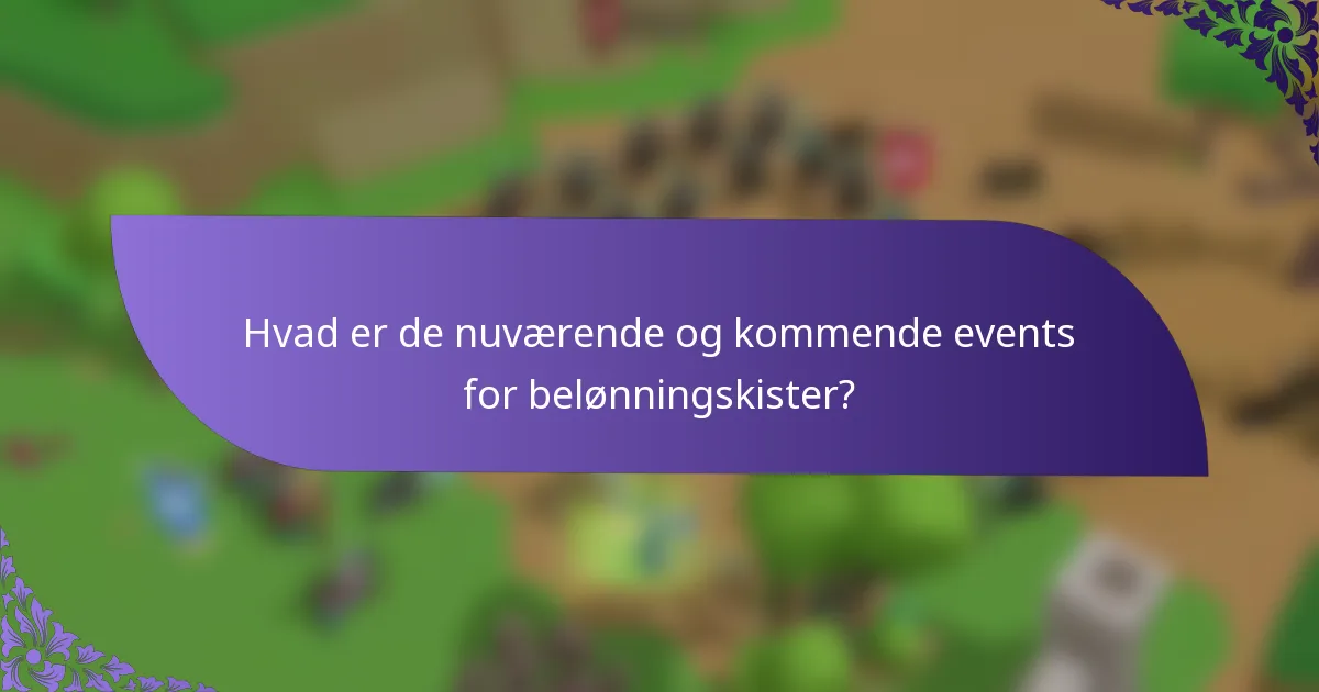 Hvad er de nuværende og kommende events for belønningskister?
