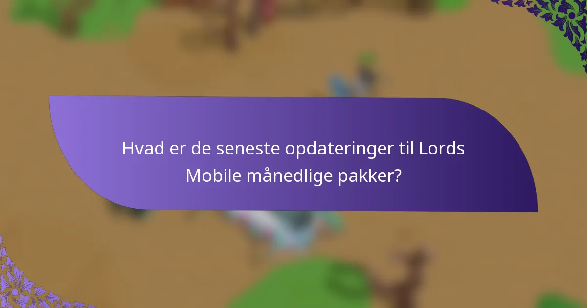Hvad er de seneste opdateringer til Lords Mobile månedlige pakker?