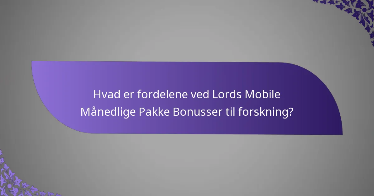 Hvad er fordelene ved Lords Mobile Månedlige Pakke Bonusser til forskning?