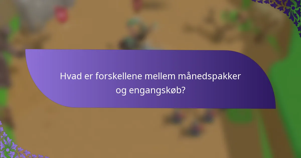 Hvad er forskellene mellem månedspakker og engangskøb?