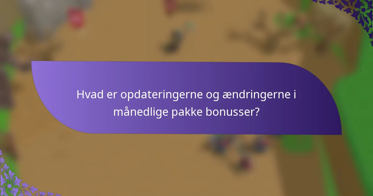 Hvad er opdateringerne og ændringerne i månedlige pakke bonusser?