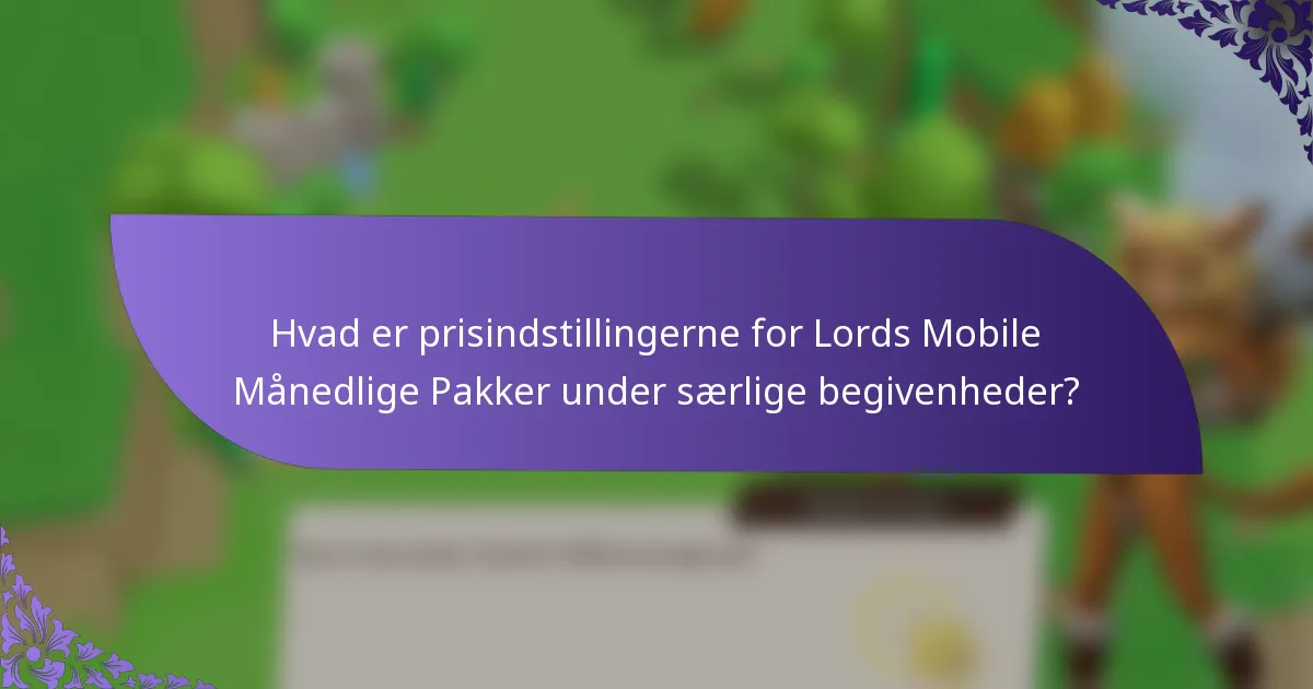 Hvad er prisindstillingerne for Lords Mobile Månedlige Pakker under særlige begivenheder?