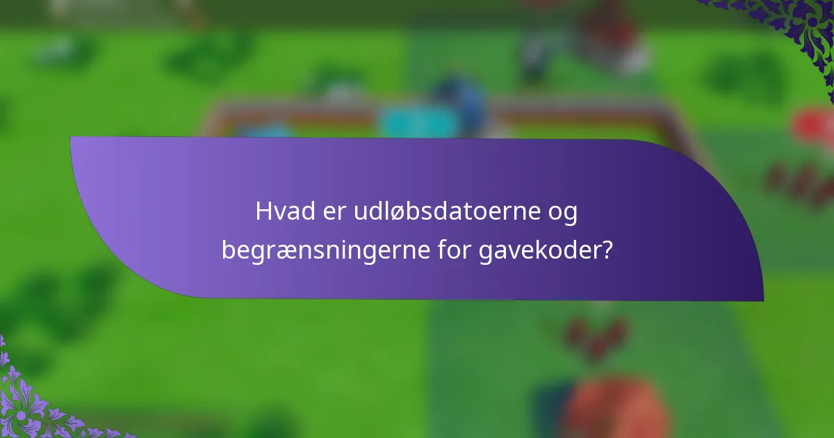 Hvad er udløbsdatoerne og begrænsningerne for gavekoder?