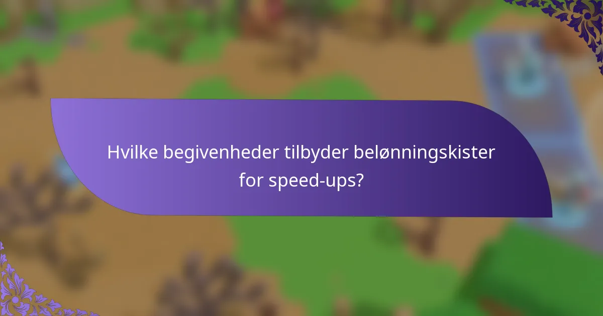 Hvilke begivenheder tilbyder belønningskister for speed-ups?