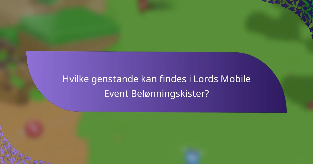 Hvilke genstande kan findes i Lords Mobile Event Belønningskister?