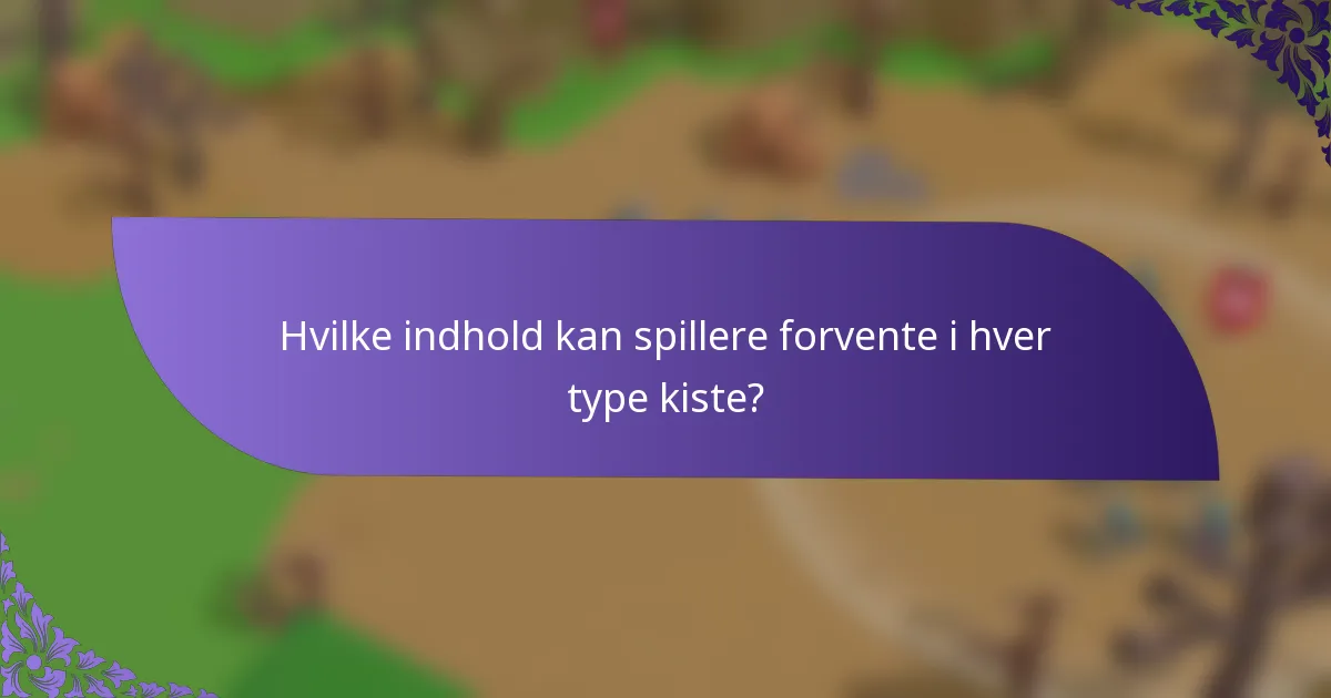 Hvilke indhold kan spillere forvente i hver type kiste?