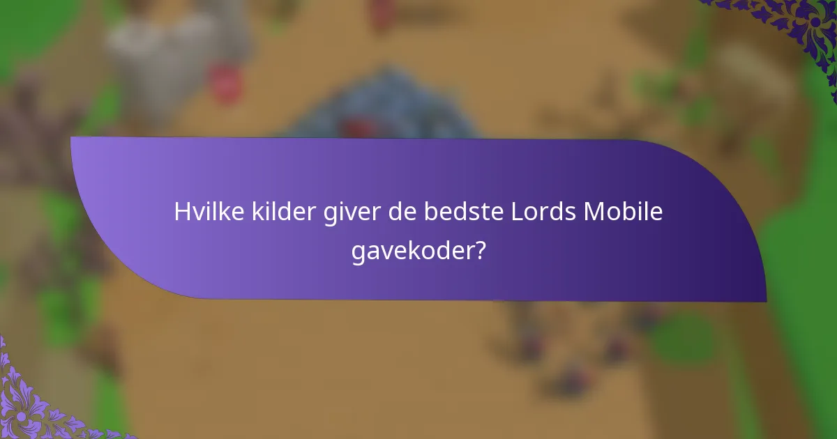 Hvilke kilder giver de bedste Lords Mobile gavekoder?