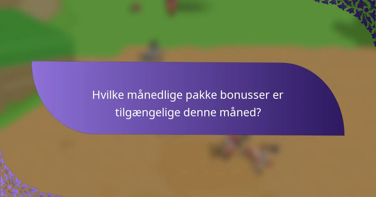 Hvilke månedlige pakke bonusser er tilgængelige denne måned?
