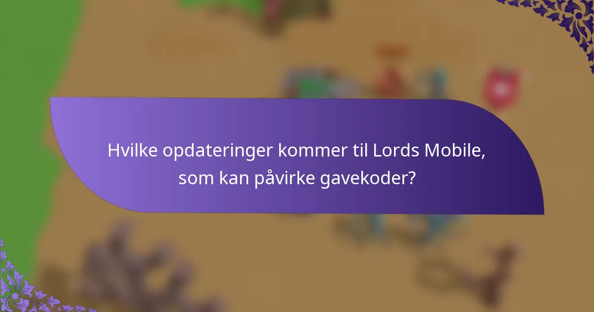 Hvilke opdateringer kommer til Lords Mobile, som kan påvirke gavekoder?