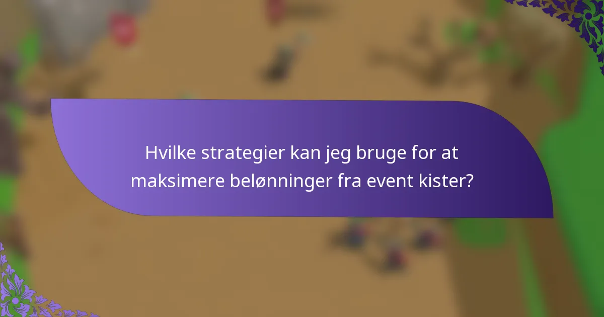 Hvilke strategier kan jeg bruge for at maksimere belønninger fra event kister?