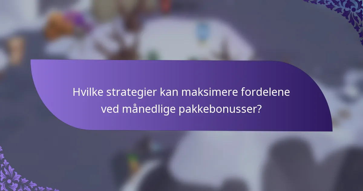 Hvilke strategier kan maksimere fordelene ved månedlige pakkebonusser?