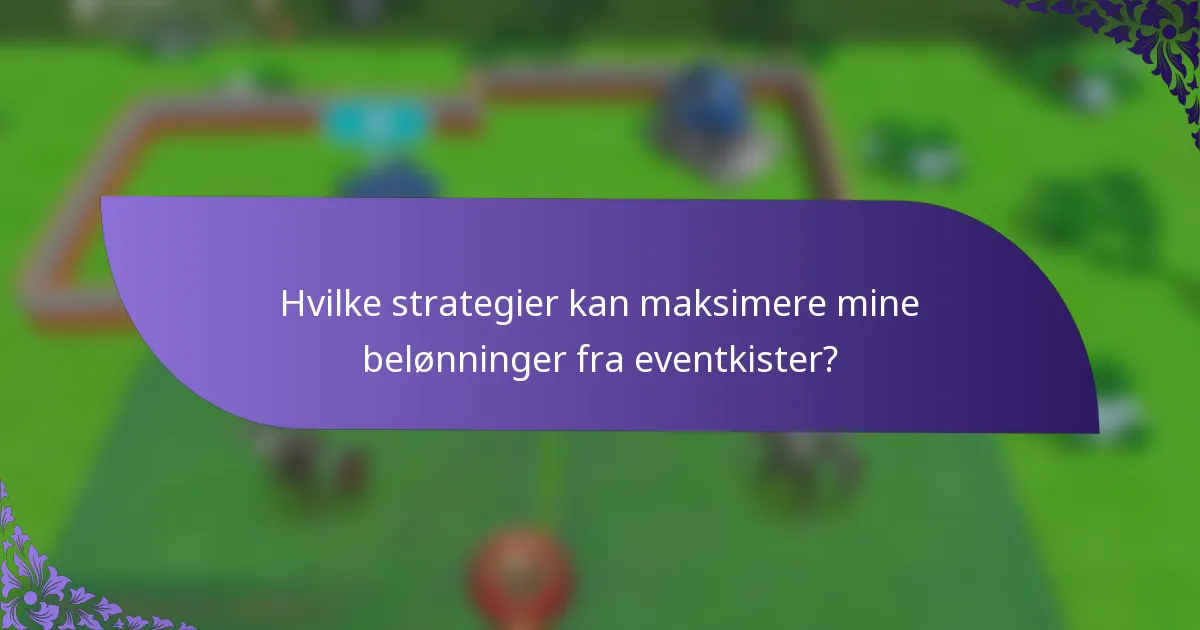 Hvilke strategier kan maksimere mine belønninger fra eventkister?