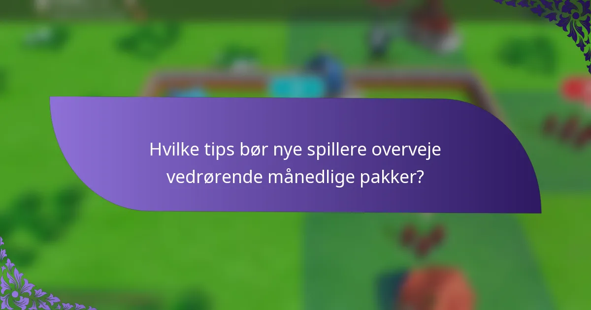 Hvilke tips bør nye spillere overveje vedrørende månedlige pakker?