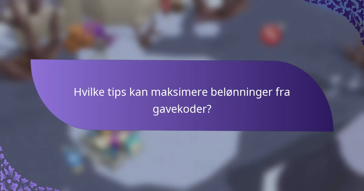 Hvilke tips kan maksimere belønninger fra gavekoder?