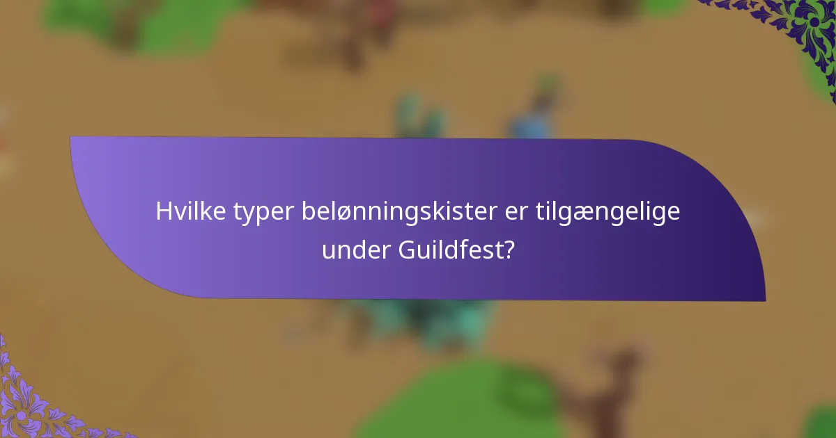 Hvilke typer belønningskister er tilgængelige under Guildfest?