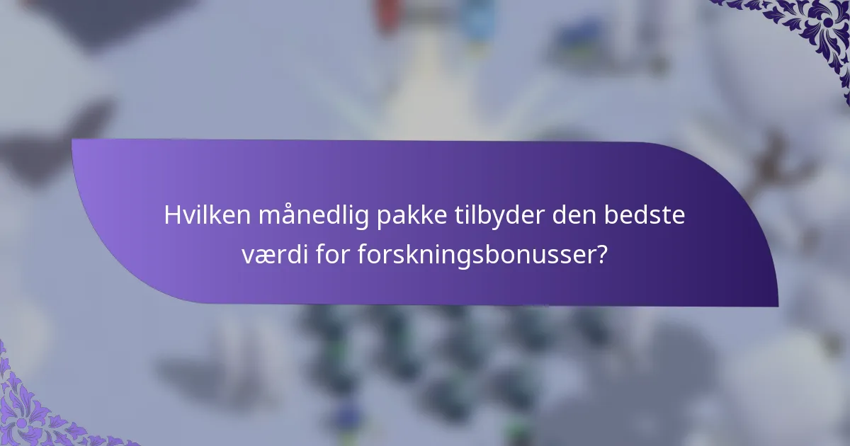 Hvilken månedlig pakke tilbyder den bedste værdi for forskningsbonusser?