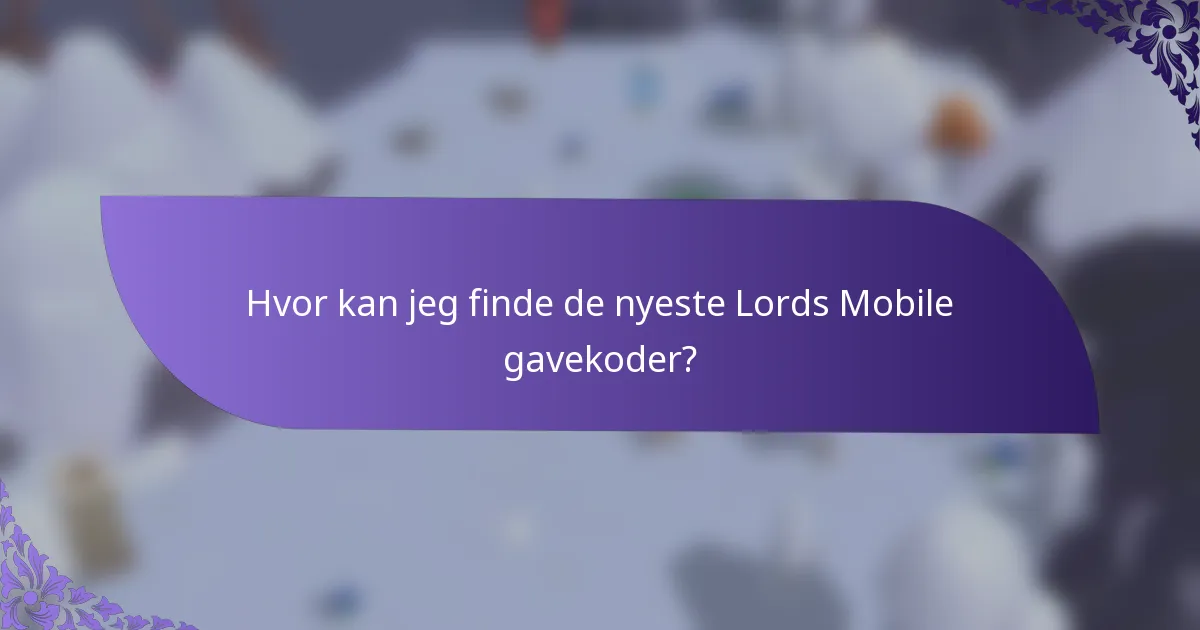 Hvor kan jeg finde de nyeste Lords Mobile gavekoder?
