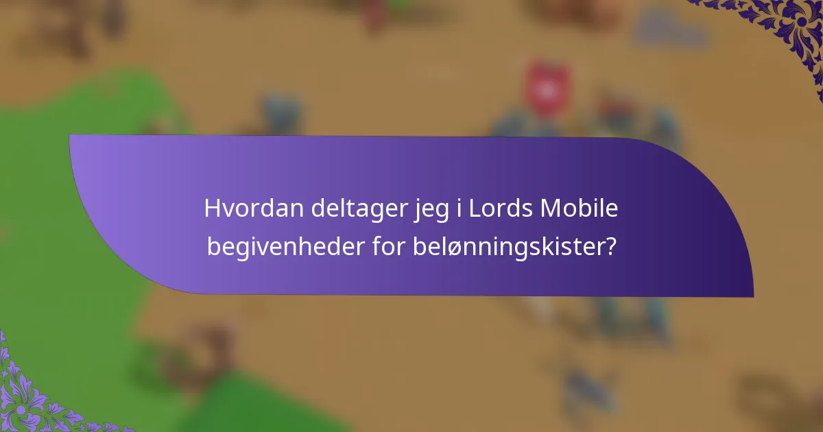Hvordan deltager jeg i Lords Mobile begivenheder for belønningskister?