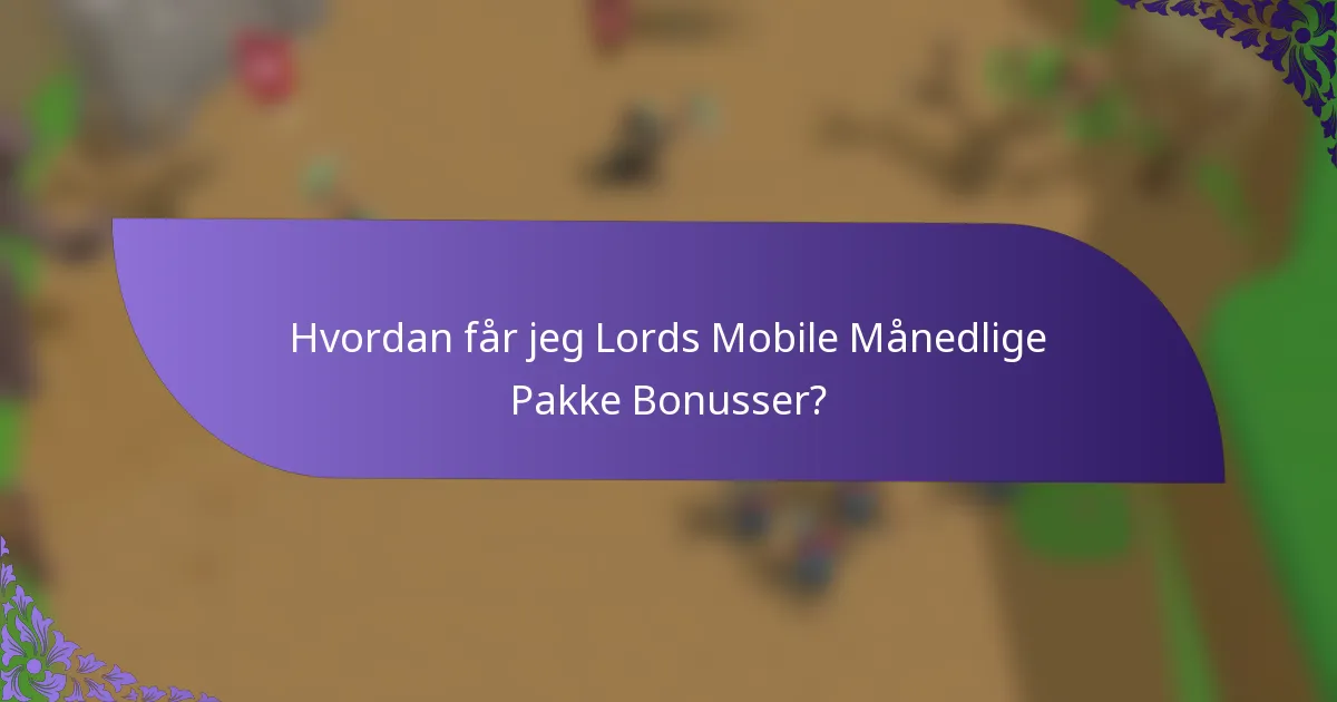 Hvordan får jeg Lords Mobile Månedlige Pakke Bonusser?
