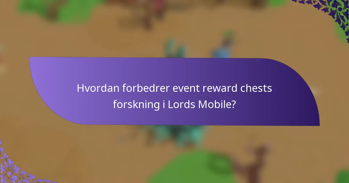 Hvordan forbedrer event reward chests forskning i Lords Mobile?
