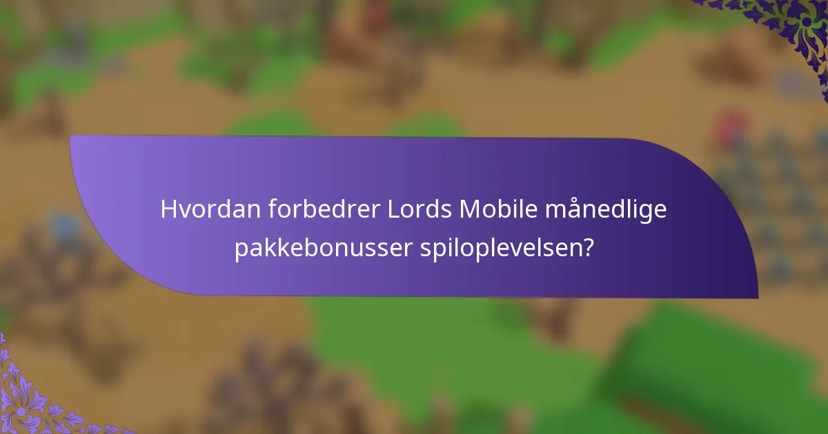 Hvordan forbedrer Lords Mobile månedlige pakkebonusser spiloplevelsen?