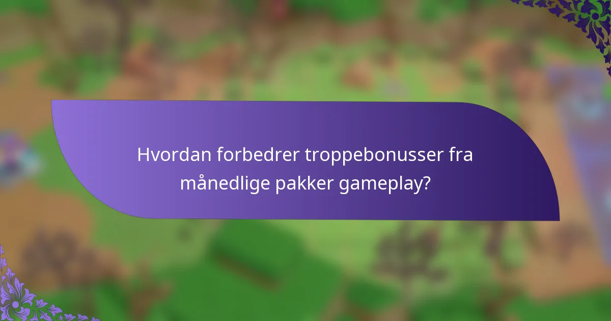 Hvordan forbedrer troppebonusser fra månedlige pakker gameplay?