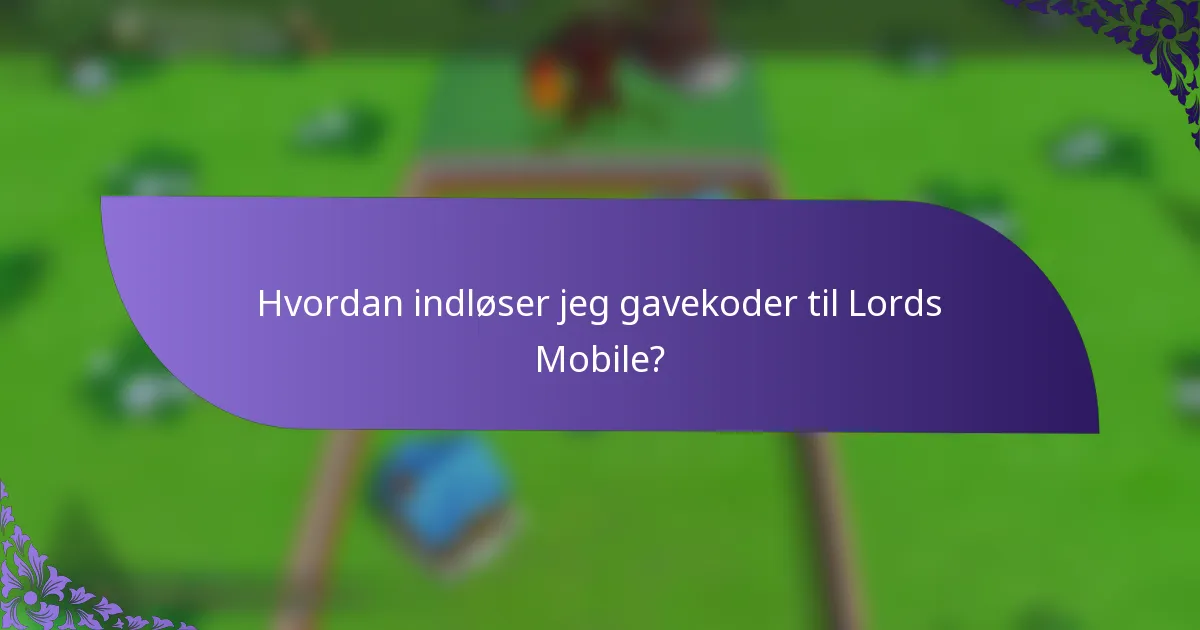 Hvordan indløser jeg gavekoder til Lords Mobile?