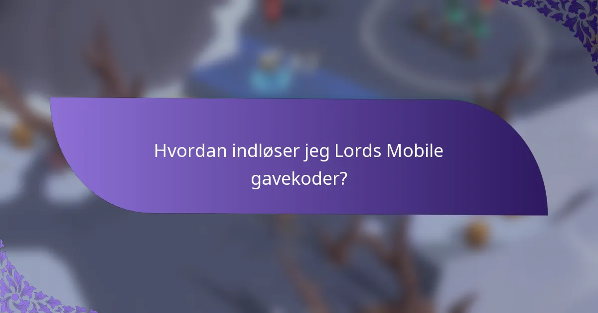 Hvordan indløser jeg Lords Mobile gavekoder?