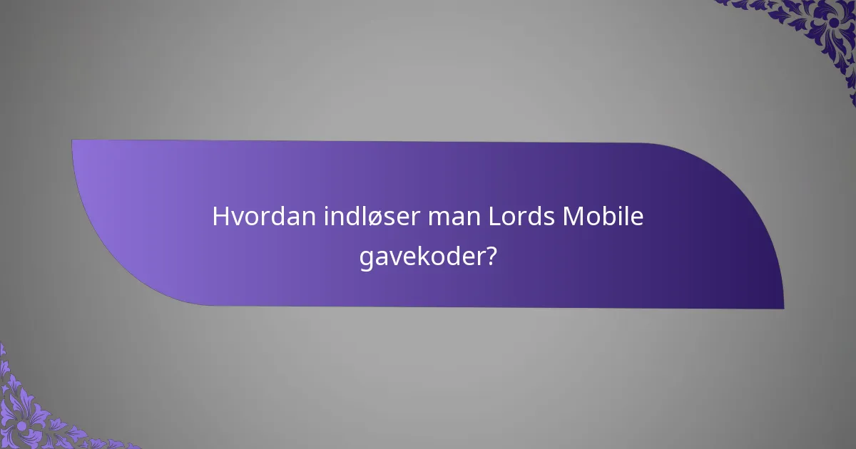 Hvordan indløser man Lords Mobile gavekoder?