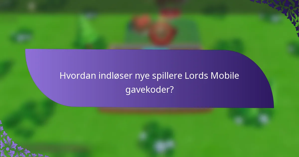 Hvordan indløser nye spillere Lords Mobile gavekoder?