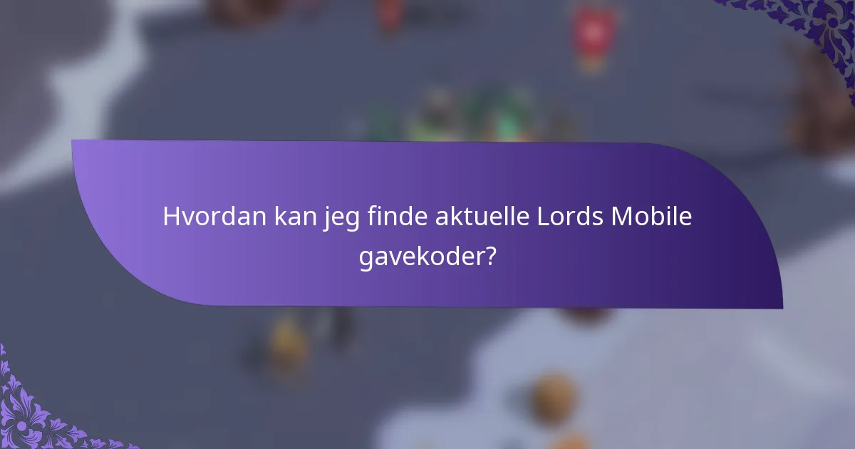 Hvordan kan jeg finde aktuelle Lords Mobile gavekoder?