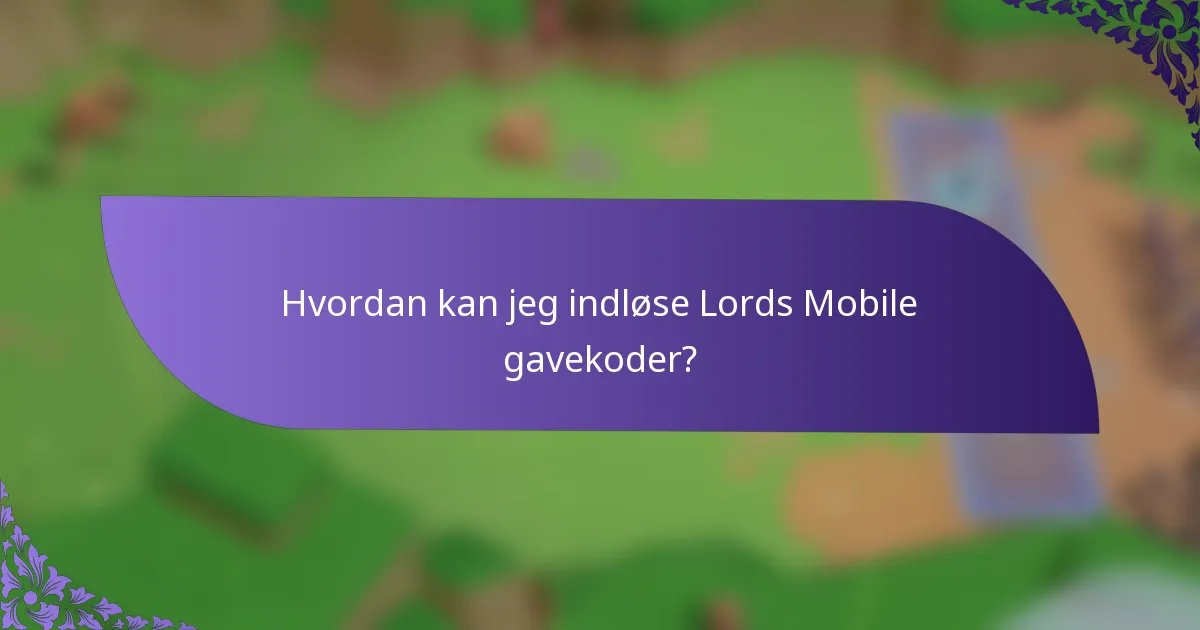 Hvordan kan jeg indløse Lords Mobile gavekoder?