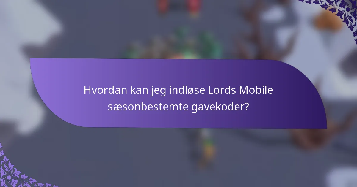 Hvordan kan jeg indløse Lords Mobile sæsonbestemte gavekoder?