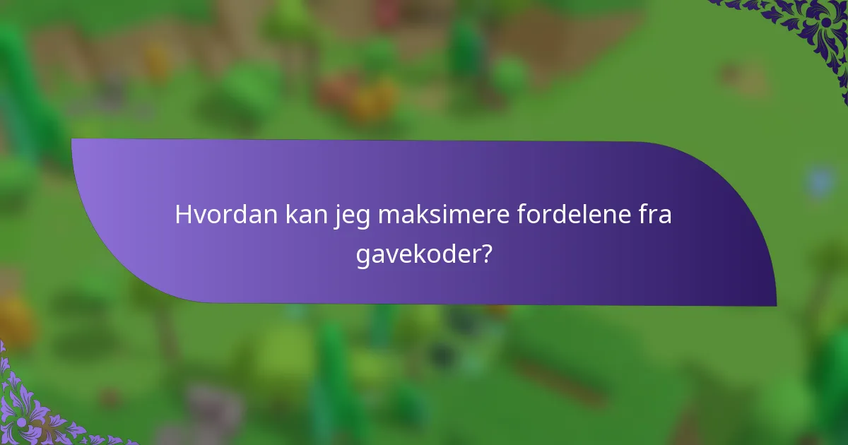 Hvordan kan jeg maksimere fordelene fra gavekoder?