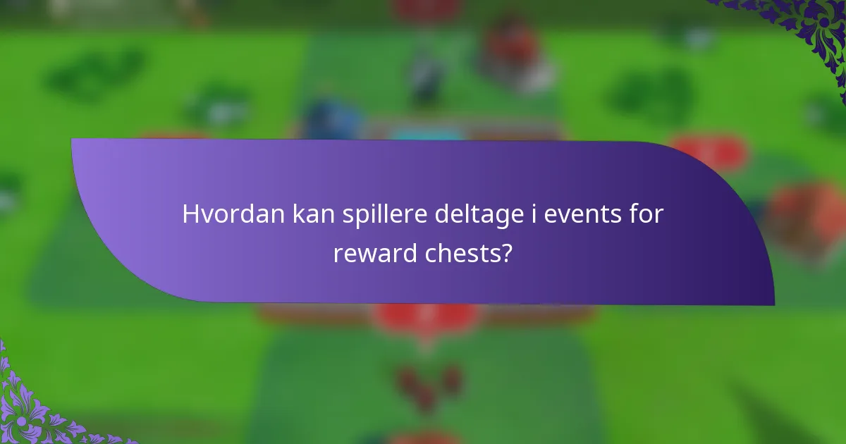 Hvordan kan spillere deltage i events for reward chests?