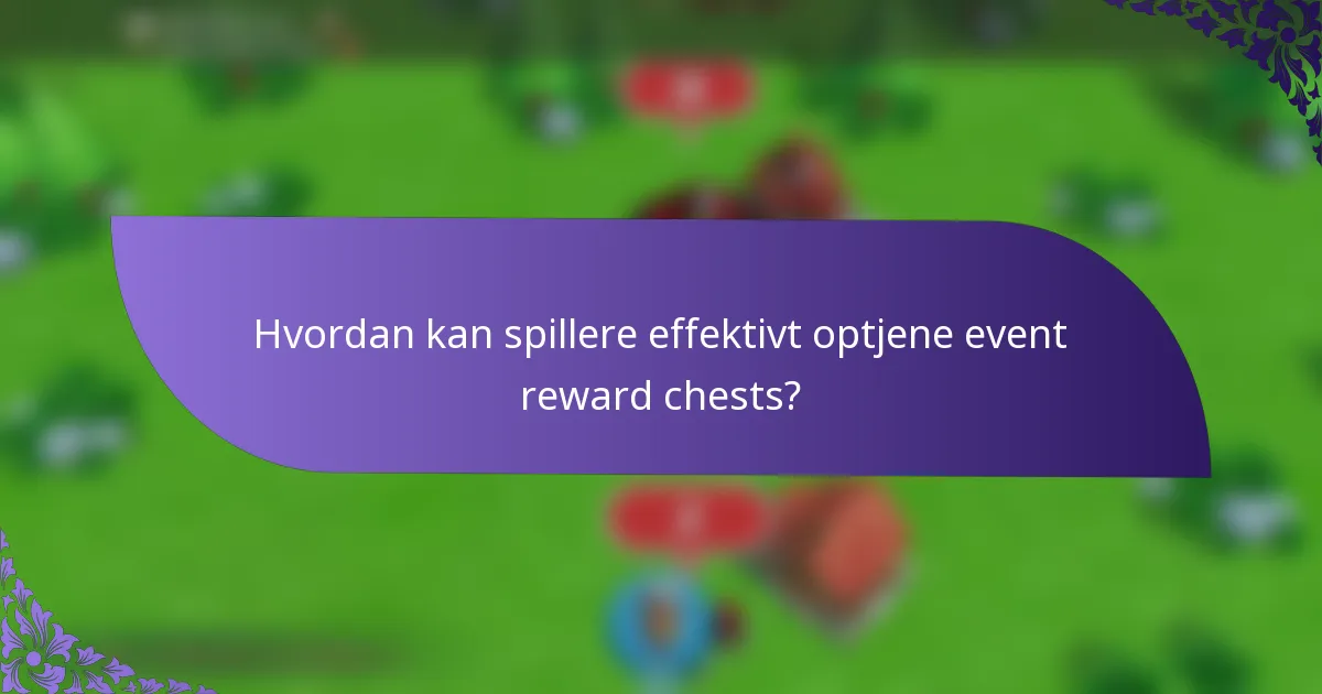 Hvordan kan spillere effektivt optjene event reward chests?