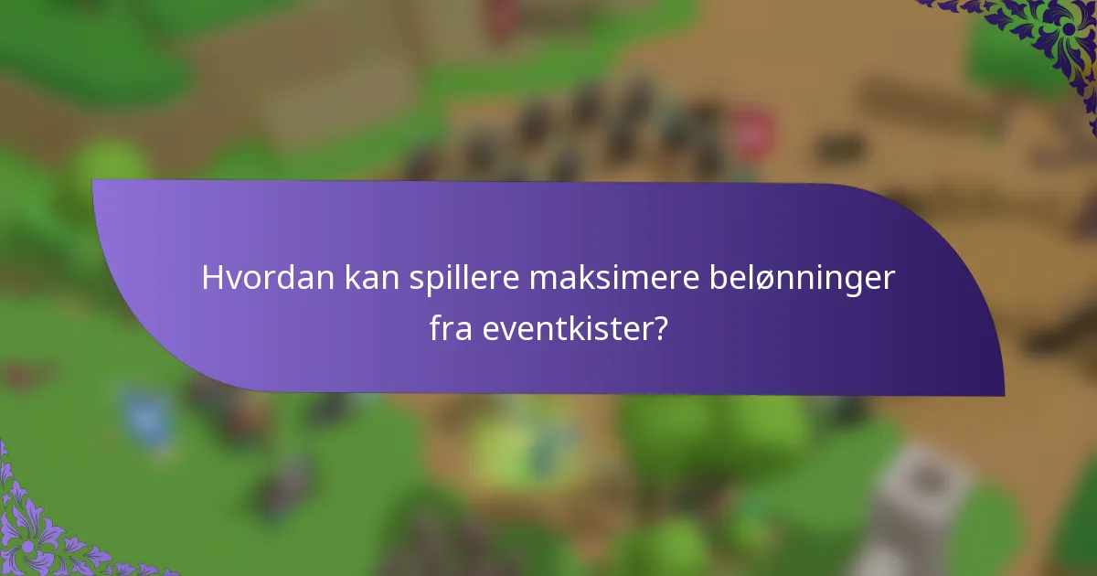 Hvordan kan spillere maksimere belønninger fra eventkister?