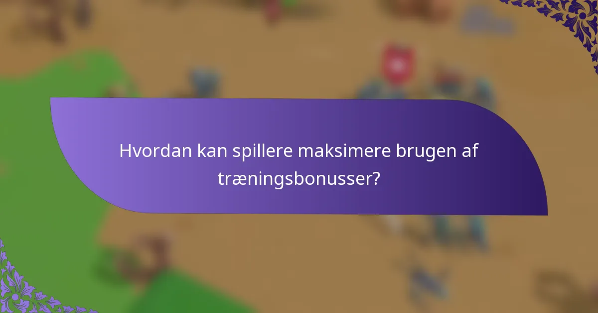 Hvordan kan spillere maksimere brugen af træningsbonusser?