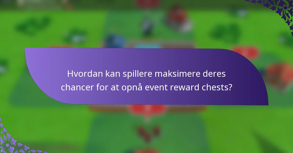 Hvordan kan spillere maksimere deres chancer for at opnå event reward chests?