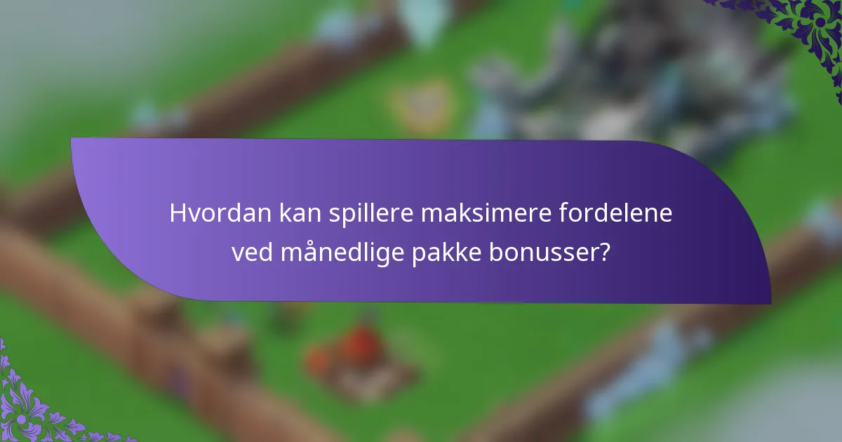 Hvordan kan spillere maksimere fordelene ved månedlige pakke bonusser?
