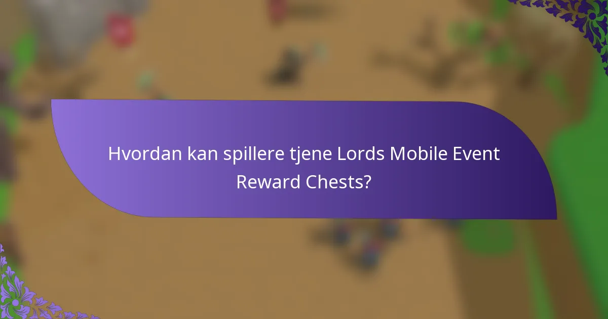 Hvordan kan spillere tjene Lords Mobile Event Reward Chests?