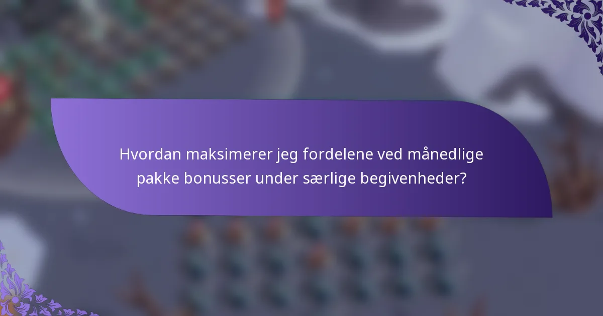 Hvordan maksimerer jeg fordelene ved månedlige pakke bonusser under særlige begivenheder?
