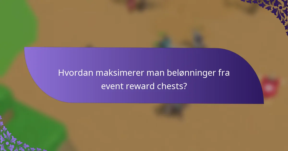 Hvordan maksimerer man belønninger fra event reward chests?