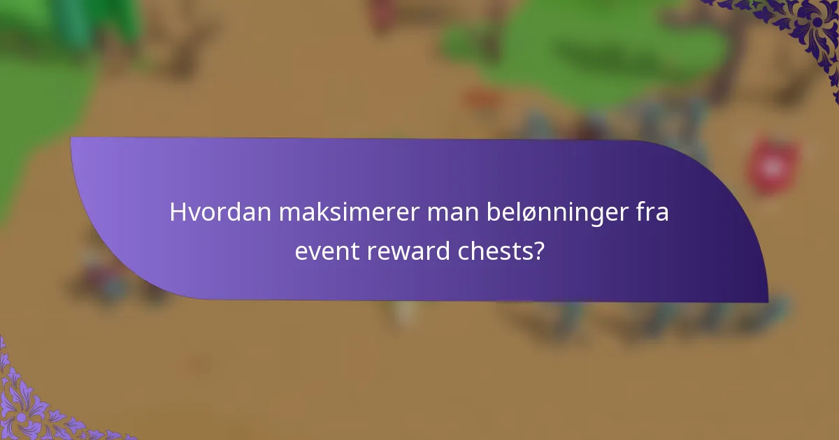Hvordan maksimerer man belønninger fra event reward chests?