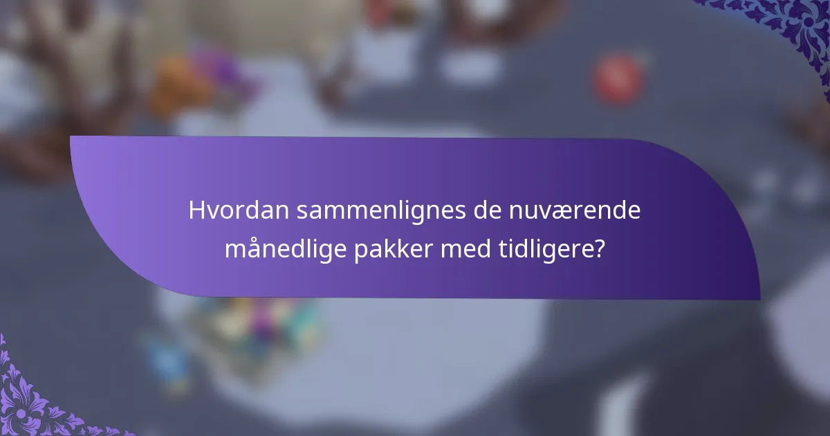 Hvordan sammenlignes de nuværende månedlige pakker med tidligere?