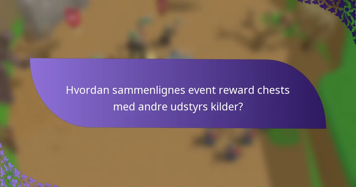 Hvordan sammenlignes event reward chests med andre udstyrs kilder?