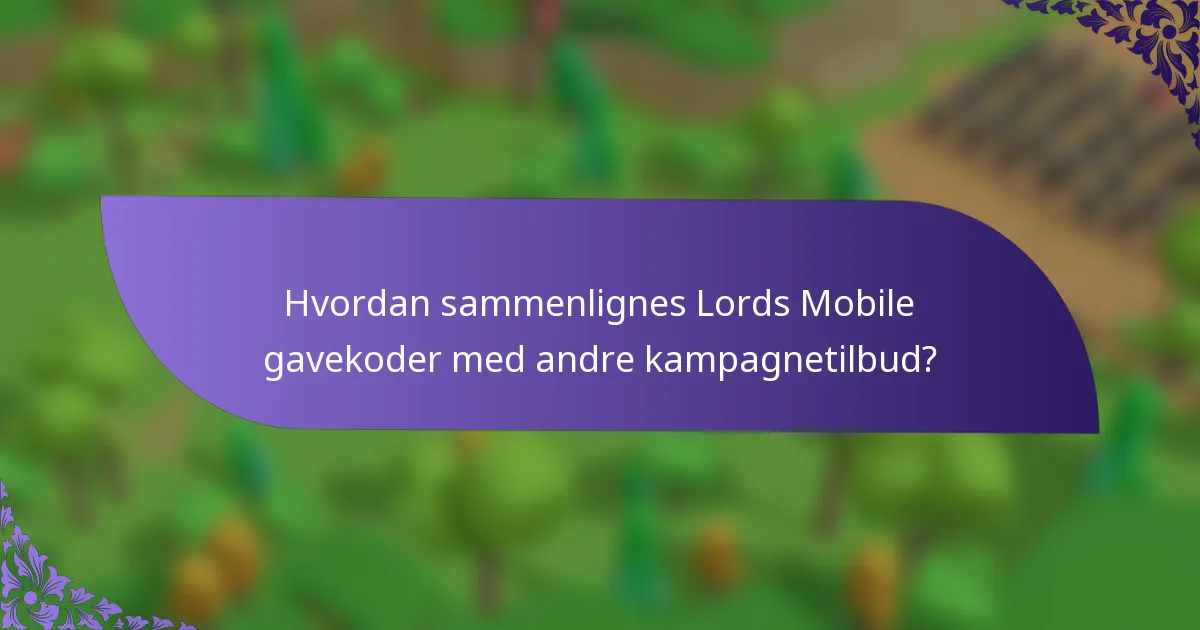 Hvordan sammenlignes Lords Mobile gavekoder med andre kampagnetilbud?
